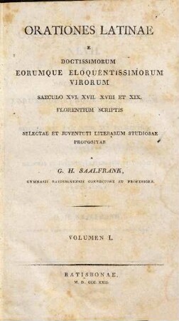 Orationes latinae e doctissimorum eorumque eloquentissimorum virorum saeculo XVI, XVII, XVIII et XIX florentium scriptis, 1