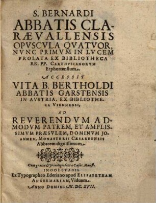 S. Bernardi Abbatis Claraevallensis Opvscvla Quatuor : Nvnc Primvm In Lvcem Prolata Ex Bibliotheca RR. PP. Carthvsianorvm Erphortensium