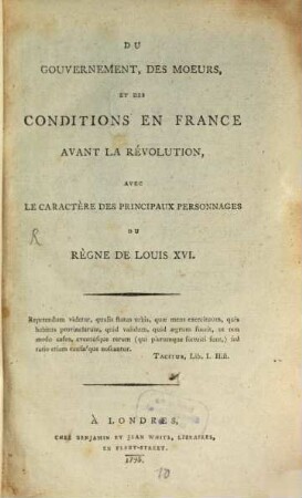 Du gouvernement, des moeurs et des conditions en France avant la révolution, avec le caractère des principaux personnages du règne de Louis XVI