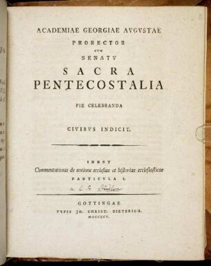 Academiae Georgiae Avgvstae Prorector Cvm Senatv Sacra Pentecostalia Pie Celebranda Civibvs Indicit : Inest Commentationis de notione ecclesiae et historiae ecclesiasticae : Particvla I