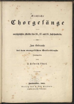Kirchliche Chorgesänge der vorzüglichen Meister des 16., 17. und 18. Jahrhunderts : zum Gebrauche bei dem evangelischen Gottesdienste