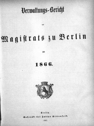 1866: Verwaltungs-Bericht des Magistrats zu Berlin : für die Rechnungsjahre ...
