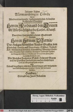 Johann Risten Allerunterthänigste Lobrede An die Allerdurchlaüchtigste Unüberwindlichste Römische Kaiserliche Maiestätt/ Herren Ferdinand den Dritten : Als Allerhöchstgedachte Kaiserl. Maiest. Ihn Durch den Hochwolgebohrnen ... Herren Herman Tschernin/ ... Graffen von Chudenitz/ ... Mit Adelichen Freiheiten/ Schild/ Helm und Wapen auch der Poetischen Lorberkrohn ... allergnädigst hatte verehren lassen/ ; Nebenst beigefügten nützlichen Anmerkungen und wolgemeinten Glückwünschungen vornemer Herren und vertrauter Freunde
