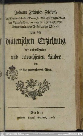Johann Friedrich Zückert, der Arzneygelahrtheit Doctor ... Von der diätetischen Erziehung der entwöhnten und erwachsenen Kinder bis in ihr mannbares Alter