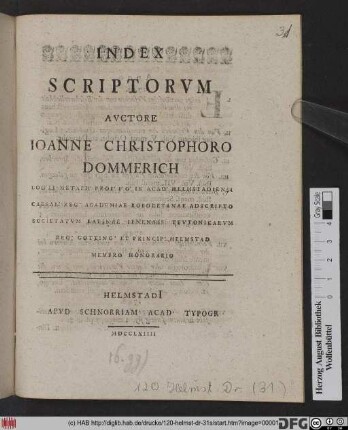Index Scriptorvm Avctore Ioanne Christophoro Dommerich Log. Et Metaph. Prof. P.O. In Acad. Helmstadiensi ...