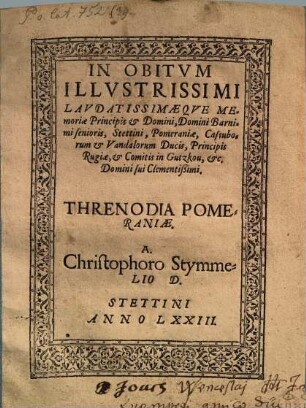 In obitum illustrissimi Principis Barnimi senioris, Stettini, Pomeraniae ... Ducis ... threnodia Pomeraniae