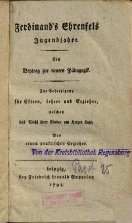 Ferdinand's Ehrenfels Jugendjahre : Ein Beitrag zur neuern Pädagogik ; Zur Beherzigung für Eltern, Lehrer und Erzieher, welchen das Wohl ihrer Kinder am Herzen liegt