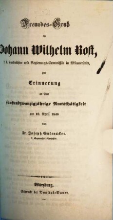 Freundes-Gruß an Johann Wilhelm Rost, k. b. Landrichter und Regierungs-Commissär in Münnerstadt, zur Erinnerung an seine fünfundzwanzigjährige Amtsthätigkeit am 18. April 1848