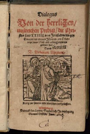 Dialogus von der herrlichen/ trostreichen Predigt/ die Christus Luce XXIIII. von Jerusalem bis gen Emaus/ den zweyen Jüngern am Ostertage/ aus Mose und allen Propheten gethan hat