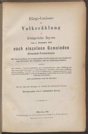 Ergebnisse der Volkszählung im Königreiche Bayern vom 1. Dezember 1875 nach einzelnen Gemeinden (Gemeinde-Verzeichniss) : Mit Unterscheidung der ortsanwesenden Bevölkerung nach dem Geschlecht, dem Civilstand, der Confession und der Staatsangehörigkeit ...