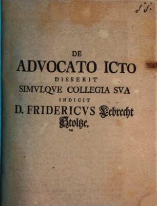 De Advocato ICto Disserit Simvlqve Collegia Sva Indicit D. Fridericvs Lebrecht Stoltze