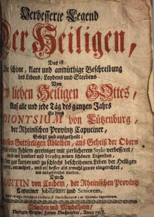 Verbesserte Legend der Heiligen : das ist: eine schöne, klare, und anmüthige Beschreibung des Lebens, Leydens und Sterbens von den lieben Heiligen Gottes, auf alle und jede Täg des gantzen Jahrs