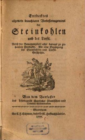 Entdecktes allgemein brauchbares Verbesserungsmittel der Steinkohlen und des Torfs : Nebst der Benutzungsart aller daraus zu ziehenden Produkte. Als eine Ergänzung der Steinkohlen- und Torfs-Geschichte