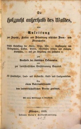 Die Holzzucht außerhalb des Waldes, zum Vortheile der ländlichen Oekonomien und zur landschaftlichen Verschönerung Bayerns : für Grundbesitzer, Land- und Forstwirthe, Stadt- und Landgemeinden