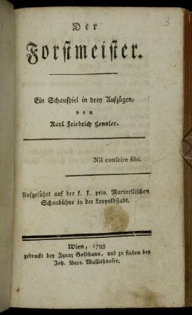 Der Forstmeister : Ein Schauspiel in drey Aufzügen ; Aufgeführt auf der k. k. priv. Marinellischen Schaubühne in der Leopoldstadt