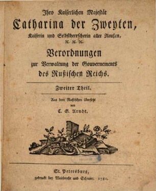 Ihro Kaiserlichen Majestät Catharina der Zweiten, Kaiserin und Selbstherrscherin alller Reußen, [et]c. [et]c. [et]c. Verordnungen zur Verwaltung der Gouvernements des Rußischen Reichs, Zweiter Teil