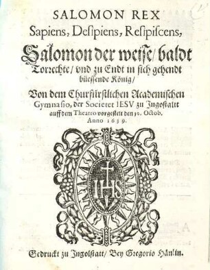 Salomon Rex sapiens, desipiens, resipiscens : Salomon der Weise, baldt torrechte, und zu Endt in sich gehendt büessende König