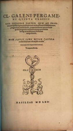 Cl. Galeni Pergameni Omnia, Qvae Extant : In Latinvm Sermonem Conversa ; .... 6. Quinta classis, eam medicinae partem, quae ad pharmaciam spectat, exponens. - 1562. - 557 S.