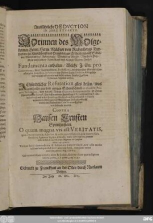 Ausführliche Deduction In Iure Et Facto. Dorinnen des ... Melchior von Rechenbergs ... Fundamenta enthalten/ Welche I. Gn. pro Coloratione ihrer Rechtmessigen Possession, unnd dorüber Gerichtlichen erlangeten Immission, ex Petitorio aus Sieben Haubt Titulis in Actis geführet/ die auch in Petitorio und dieser andern Haubt Quaestion Victoriam behalten werden : Mit Gründtlicher Refutation alles dessen/ was von Kegentheilln aus dem einigen ScheinßTitull ex clausula Proaviti Testamenti ... Defensionschrifft wieder das Rostockische Consilium, auffgesetzet und fürbracht worden. Contra Hansen Ernsten Sprintzenstein ...