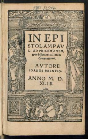 IN EPI||STOLAM PAV||LI AD PHILEMONEM,|| et in historiam ESTHER || Commentarioli.|| AVTORE || IOANNE BRENTIO.||
