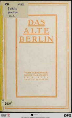 Das alte Berlin : eine Sammlung kostbarer Ansichten, Bilder und Darstellungen, die sich auf das alte Berlin in Wort und Bild beziehen ; Versteigerung: Montag u. Dienstag, den 25. u. 26. März