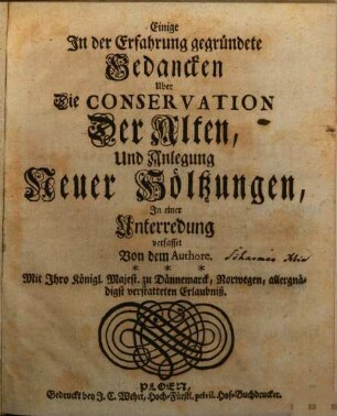 Einige In der Erfahrung gegründete Gedancken Uber Die Conservation Der Alten, Und Anlegung Neuer Höltzungen
