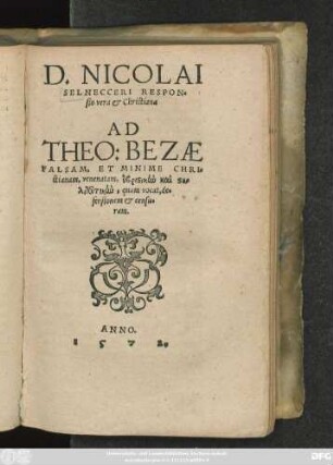 D.NICOLAI || SELNECCERI RESPON=||sio vera et Christiana || AD || THEO: BEZAE || FALSAM, ET MINIME CHRI=||stianam, venenatam ... || de=||fensionem et censu=||ram.||