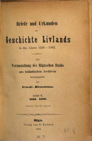 Briefe und Urkunden zur Geschichte Livlands in den Jahren 1558 - 1562 : Auf Veranstaltung des Rigaschen Raths aus inländischen Archiven herausgegeben von Friedr. Bienemann. V