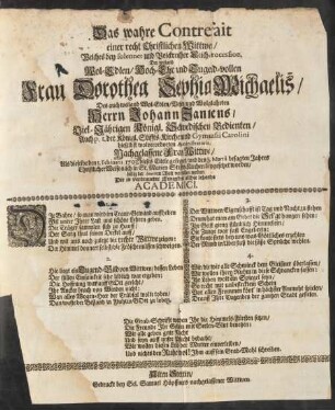Das wahre Contrefait einer recht Christlichen Wittwen, Welches bey solenner und Volckreicher Leich-Procession Der ... Frau Dorothea Sophia Michaelis, Des ... Herrn Johann Zantens, Viel-Jährigen Königl. Schwedischen Bedienten, Auch p. t. der Königl. Stiffts-Kirchen und Gymnasii Carolini dieselbst wolverordneten Administratoris, Nachgelassene Frau Wittwe, Als dieselbe den 1. Februarii 1703. dieses Eitele gesegnet, und den 8. Martii besagten Jahres Christlicher Weise nach in St. Marien Stiffts-Kirchen beygesetzet worden, ... vorstellen wolten Die in vertrauter Einigkeit allhie lebende Academici