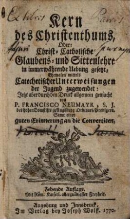 Kern des Christenthums, Oder: Christ-Catholische Glaubens- und Sittenlehre in immerwährende Uebung gesetzt, ...