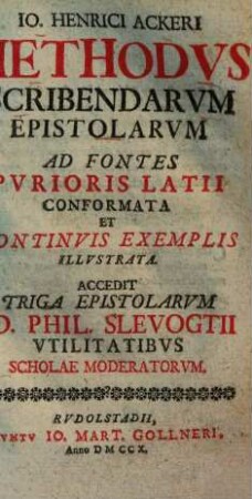 Methodus scribendarum epistolarum : ad fontes purioris Latii conformata et continuis exemplis illustrata ; accedit Triga epistolarum Io. Phil. Slevogtii utilitatibus scholae moderatorum
