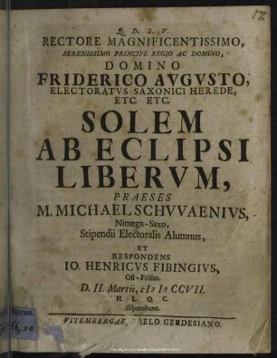 Rectore Magnificentissimo, Serenissimo Principe Regio Ac Domino, Domino Friderico Augusto Electoralis Saxonici Herede, Etc. Etc. Solem Ab Eclipsi Liberum