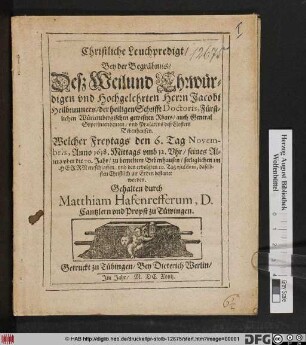 Christliche Leichpredigt/ Bey der Begräbnus/ Deß ... Herrn Jacobi Heilbrunners/ der heiligen Schrifft Doctoris, Fürstlichen Würtembergischen gewesnen Rhats/ auch General Superintendenten/ und Praelaten des Closters Bebenhausen : Welcher Freytags den 6. Tag Novembris, Anno 1618. ... zu bemeltem Bebenhausen/ seeliglichen im Herrn entschlaffen; und den ervolgten 10. Tag eiusdem, daselbsten Christlich zur Erden bestattet worden