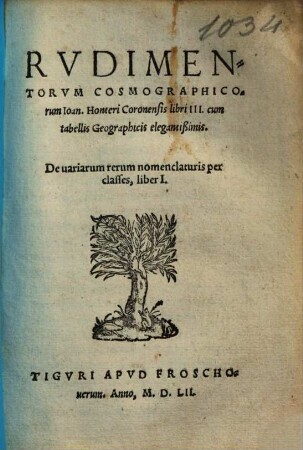 Rudimenta cosmographica Rudimentorum cosmographicorum Ioan. Honteri Coronensis libri III : cum tabellis geographicis elegantissimis