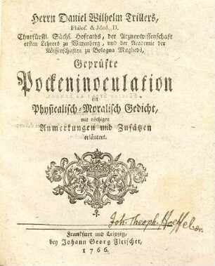 Herrn Daniel Wilhelm Trillers, ... Geprüfte Pockeninoculation : ein Physicalisch-Moralisch Gedicht, mit nöthigen Anmerkungen und Zusätzen erläutert