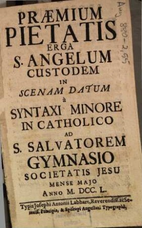 Praemium pietatis erga S. Angelum custodem : in scenam datum à syntaxi minore in Catholico ad S. Salvatorem Gymnasio Societatis Jesu mense Maio anno M.DCC.L