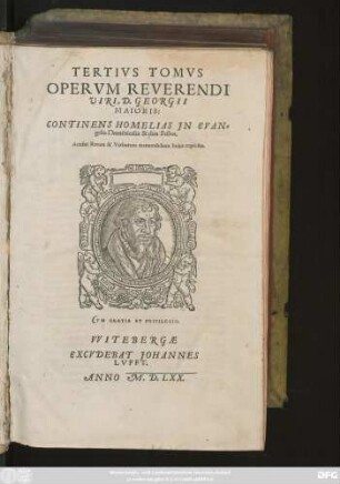 TERTIVS TOMVS || OPERVM REVERENDI || VIRI, D. GEORGII || MAIORIS:|| CONTINENS HOMELIAS JN EVAN=||gelia Dominicalia & dies Festos.|| Accessit Rerum & Verborum memorabilium Index copiosus.|| (collectus studio ... || BVRCHARDI BARTH || SITTAVIENSIS.||)
