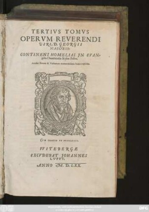 TERTIVS TOMVS || OPERVM REVERENDI || VIRI, D. GEORGII || MAIORIS:|| CONTINENS HOMELIAS JN EVAN=||gelia Dominicalia & dies Festos.|| Accessit Rerum & Verborum memorabilium Index copiosus.|| (collectus studio ... || BVRCHARDI BARTH || SITTAVIENSIS.||)