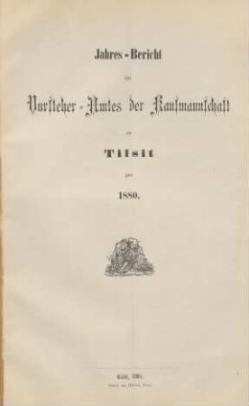 1880: Jahres-Bericht des Vorsteheramts der Korporation der Kaufmannschaft zu Tilsit
