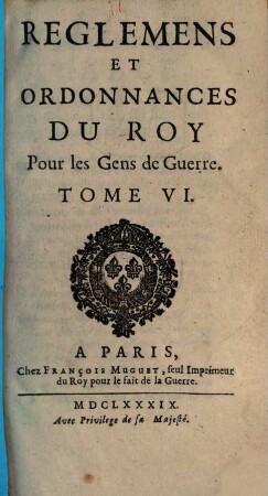 Reglemens Et Ordonnances Du Roy, Pour Les Gens De Guerre, Tome VI.