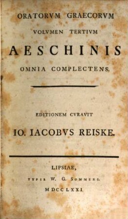 Oratorvm Graecorvm, Qvorvm Princeps Est Demosthenes, Qvae Svpersvnt, Monvmenta Ingenii, Volvmen Tertivm. [Aeschines]