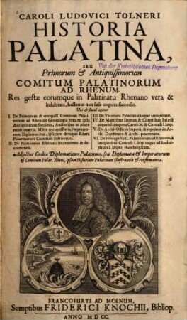 Historia Palatina, seu primorum & antiquissimorum comitum Palatinorum ad Rhenum res gestae eorumque in Palatinatu Rhenano vera & indubitata, hactenus non satis cognita successio