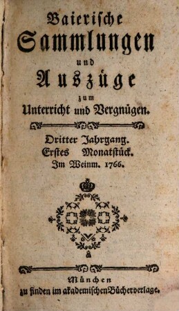 Baierische Sammlungen und Auszüge zum Unterricht und Vergnügen. 3,[1] = Monatstück 1 - 6. 1766/67. - S. 1 - 483