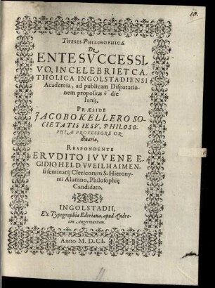 Theses Philosophicae De Ente Svccessivo : In Celebri Et Catholica Ingolstadiensi Academia, ad publicam Disputationem propositae die Iunij