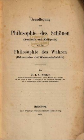 Grundlegung der Philosophie des Schönen (Aesthetik und Kalligonie) und der Philosophie des Wahren (Erkenntniss- und Wissenschaftslehre)