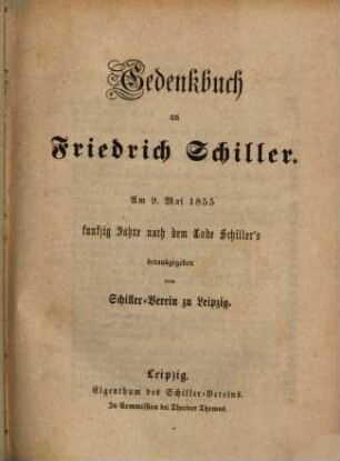 Gedenkbuch an Friedrich Schiller : am 9. Mai 1855, funfzig Jahre nach dem Tode Schiller's herausgegeben vom Schiller-Verein zu Leipzig