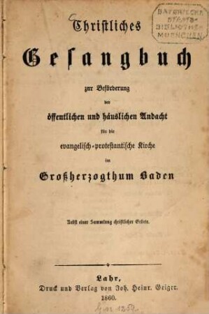 Christliches Gesangbuch zur Beförderung der öffentlichen und häuslichen Andacht für die Evangelisch-Protestantische Kirche im Großherzogthum Baden : nebst e. Sammlung christl. Gebete