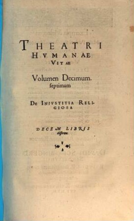 Theatrvm Hvmanæ Vitæ Theodori Zuingeri Bas. Tertiatione : Nouem Volvminibvs locupletatum, interpolatum, renouatum. Cum tergemino Elencho, Methodi scilicet, Titulorum & Exemplorum, 17. Theatri Hvmanae Vitae Volumen Decimumseptimum De Inivstitia Religiosa : Decem Libris disserens