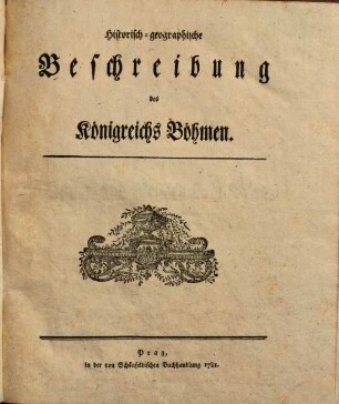 Neue Kronik von Böhmen : vom Jahre 530 bis 1780 ; nebst einer geographischen Beschreibung aller Städte, Märkte, Schlösser und anderen merkwürdigen Orte. [2], Historisch-geographische Beschreibung des Königreichs Böhmen