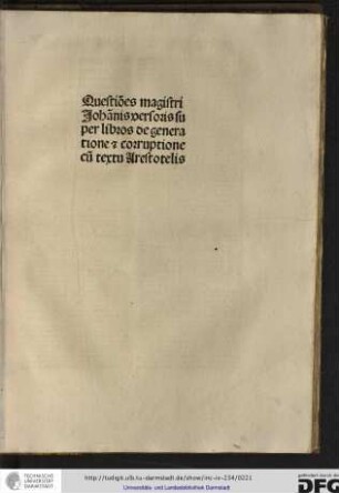 Questiones magistri Johannis Versoris super libros de generatione et corruptione cum textu Arestotelis.